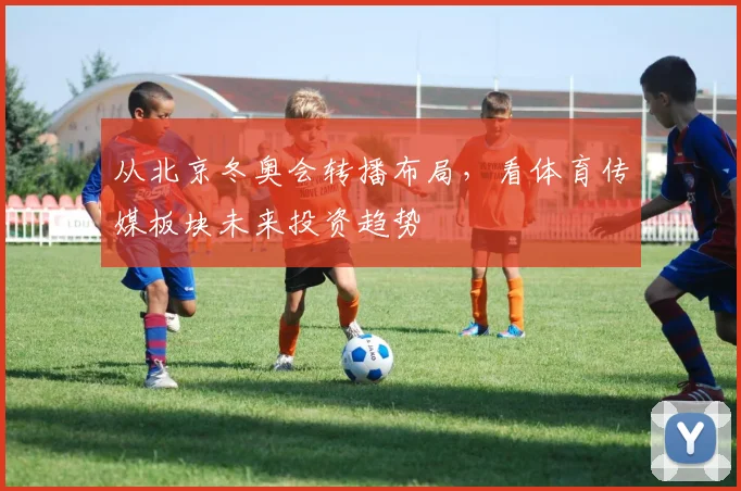 从北京冬奥会转播布局，看体育传媒板块未来投资趋势