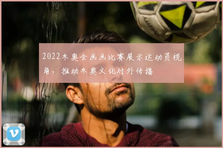 2022冬奥会画画比赛展示运动员视角，推动冬奥文化对外传播