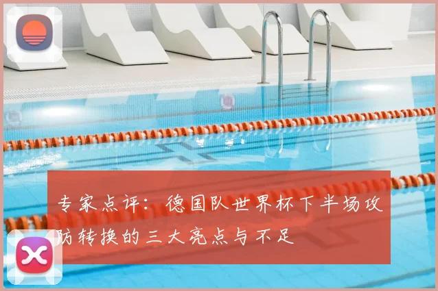 专家点评：德国队世界杯下半场攻防转换的三大亮点与不足
